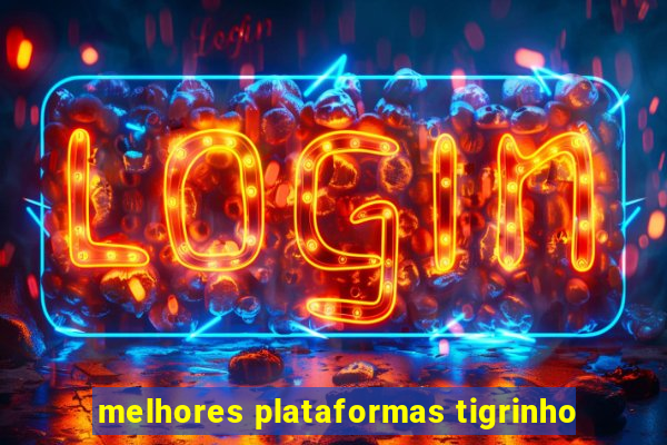 melhores plataformas tigrinho